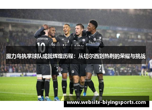 魔力鸟执掌球队成就辉煌历程：从切尔西到热刺的荣耀与挑战